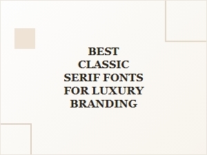 The Ultimate Classic Serif Fonts for Luxury Branding