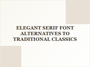 A Refined Choice Beyond Classic Serif Fonts