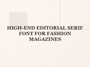 The Editorial Serif Font for Fashion Magazine Elegance