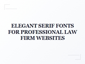 Professional Elegance: Serif Fonts for Law Firm Websites