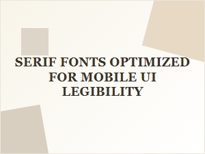 Serif Fonts for Legible Mobile Interfaces
